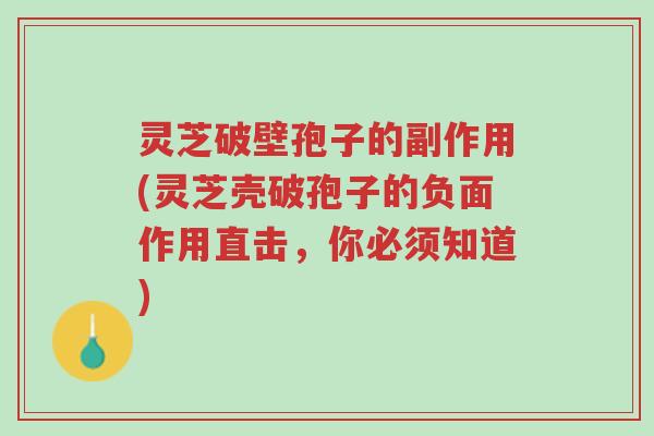 灵芝破壁孢子的副作用(灵芝壳破孢子的负面作用直击，你必须知道)-第1张图片-超越