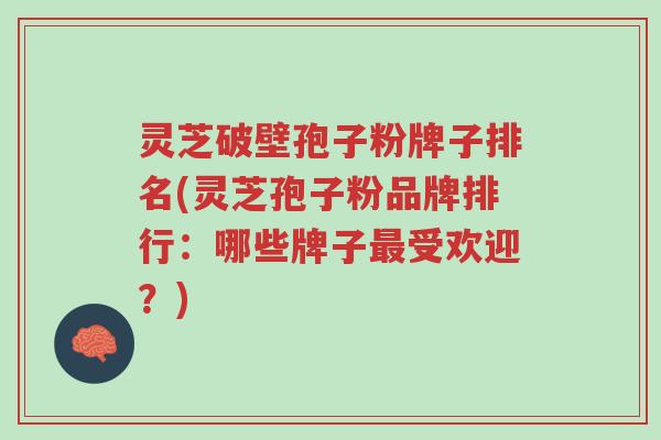 灵芝破壁孢子粉牌子排名(灵芝孢子粉品牌排行:哪些牌子最受欢迎?)-第1张图片-超越 灵芝破壁孢子粉牌子排名(灵芝孢子粉品牌排行:哪些牌子最受欢迎?)-第1张图片-超越