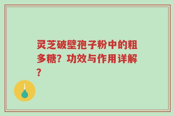 灵芝破壁孢子粉中的粗多糖?功效与作用详解?-第1张图片-超越 灵芝破壁孢子粉中的粗多糖?功效与作用详解?-第1张图片-超越