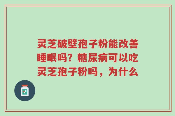 灵芝破壁孢子粉能改善睡眠吗?糖尿病可以吃灵芝孢子粉吗,为什么-第1张图片-超越 灵芝破壁孢子粉能改善睡眠吗?糖尿病可以吃灵芝孢子粉吗,为什么-第1张图片-超越