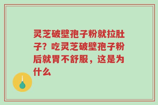 灵芝破壁孢子粉就拉肚子?吃灵芝破壁孢子粉后就胃不舒服,这是为什么-第1张图片-超越 灵芝破壁孢子粉就拉肚子?吃灵芝破壁孢子粉后就胃不舒服,这是为什么-第1张图片-超越