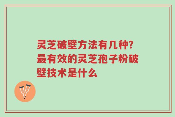 灵芝破壁方法有几种?最有效的灵芝孢子粉破壁技术是什么-第1张图片-超越 灵芝破壁方法有几种?最有效的灵芝孢子粉破壁技术是什么-第1张图片-超越