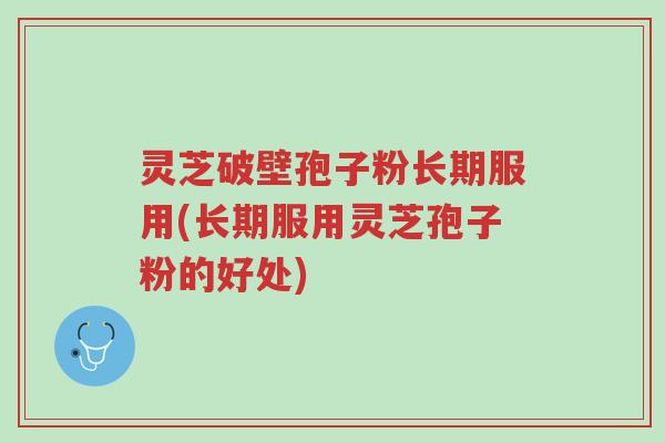 灵芝破壁孢子粉长期服用(长期服用灵芝孢子粉的好处)-第1张图片-超越 灵芝破壁孢子粉长期服用(长期服用灵芝孢子粉的好处)-第1张图片-超越