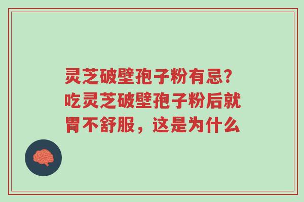 灵芝破壁孢子粉有忌?吃灵芝破壁孢子粉后就胃不舒服,这是为什么-第1张图片-超越 灵芝破壁孢子粉有忌?吃灵芝破壁孢子粉后就胃不舒服,这是为什么-第1张图片-超越