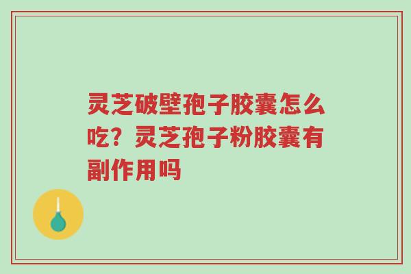 灵芝破壁孢子胶囊怎么吃?灵芝孢子粉胶囊有副作用吗-第1张图片-超越 灵芝破壁孢子胶囊怎么吃?灵芝孢子粉胶囊有副作用吗-第1张图片-超越