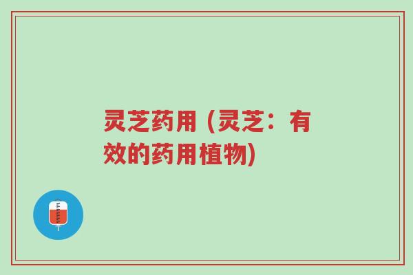 灵芝药用 (灵芝:有效的药用植物)-第1张图片-超越 灵芝药用 (灵芝:有效的药用植物)-第1张图片-超越