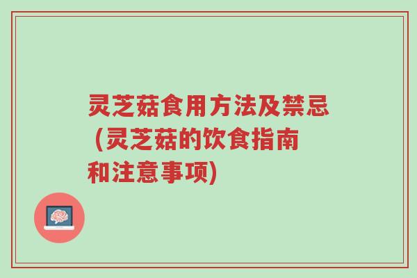 灵芝菇食用方法及禁忌 (灵芝菇的饮食指南和注意事项)-第1张图片-超越 灵芝菇食用方法及禁忌 (灵芝菇的饮食指南和注意事项)-第1张图片-超越