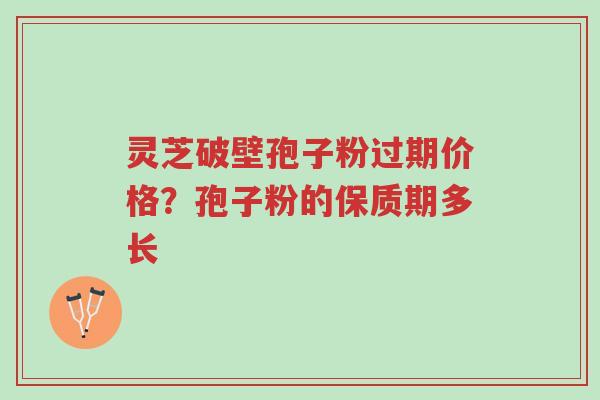 灵芝破壁孢子粉过期价格?孢子粉的保质期多长-第1张图片-超越 灵芝破壁孢子粉过期价格?孢子粉的保质期多长-第1张图片-超越