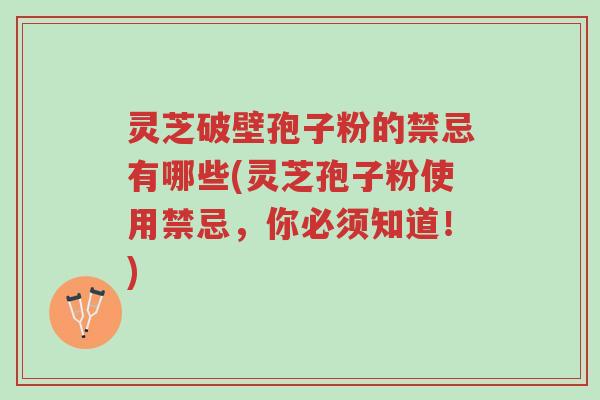 灵芝破壁孢子粉的禁忌有哪些(灵芝孢子粉使用禁忌,你必须知道!)-第1张图片-超越 灵芝破壁孢子粉的禁忌有哪些(灵芝孢子粉使用禁忌,你必须知道!)-第1张图片-超越
