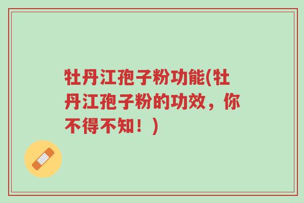 牡丹江孢子粉功能(牡丹江孢子粉的功效,你不得不知!)-第1张图片-超越 牡丹江孢子粉功能(牡丹江孢子粉的功效,你不得不知!)-第1张图片-超越