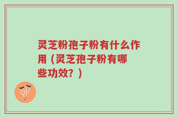 灵芝粉孢子粉有什么作用 (灵芝孢子粉有哪些功效?)-第1张图片-超越 灵芝粉孢子粉有什么作用 (灵芝孢子粉有哪些功效?)-第1张图片-超越