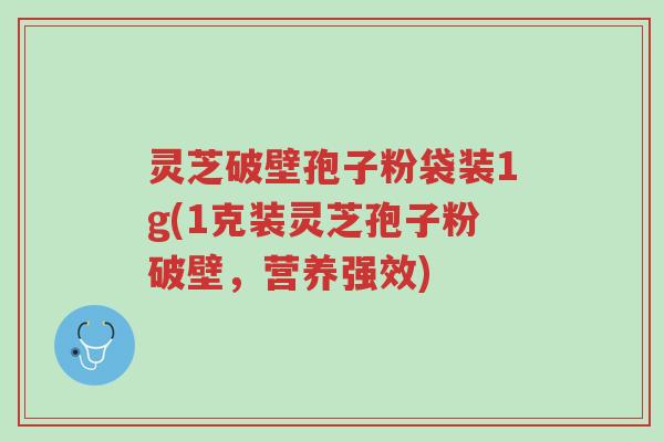 灵芝破壁孢子粉袋装1g(1克装灵芝孢子粉破壁，营养强效)-第1张图片-超越