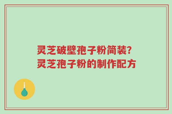 灵芝破壁孢子粉简装?灵芝孢子粉的制作配方-第1张图片-超越 灵芝破壁孢子粉简装?灵芝孢子粉的制作配方-第1张图片-超越
