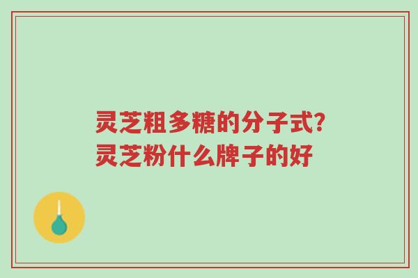 灵芝粗多糖的分子式?灵芝粉什么牌子的好-第1张图片-超越 灵芝粗多糖的分子式?灵芝粉什么牌子的好-第1张图片-超越