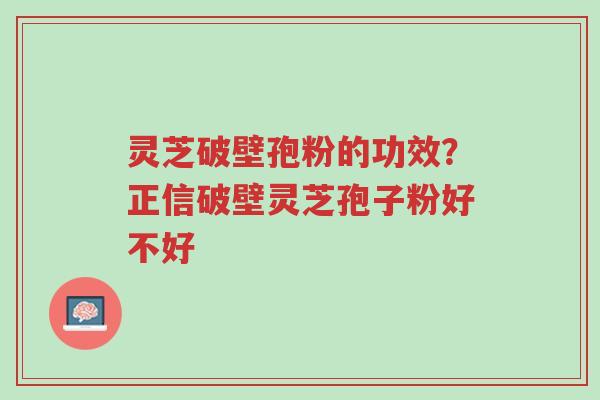 灵芝破壁孢粉的功效?正信破壁灵芝孢子粉好不好-第1张图片-超越 灵芝破壁孢粉的功效?正信破壁灵芝孢子粉好不好-第1张图片-超越