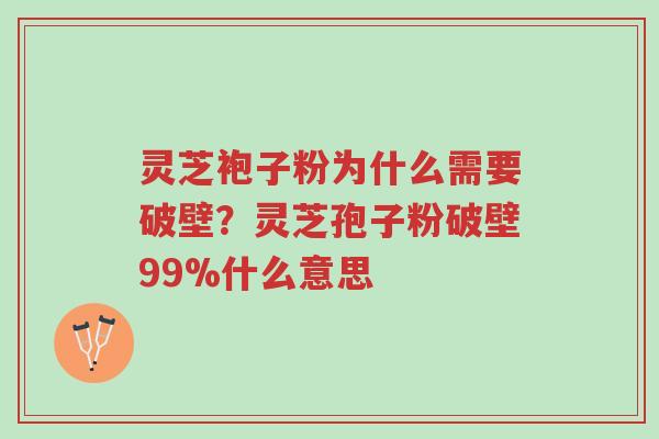 灵芝袍子粉为什么需要破壁?灵芝孢子粉破壁99%什么意思-第1张图片-超越 灵芝袍子粉为什么需要破壁?灵芝孢子粉破壁99%什么意思-第1张图片-超越