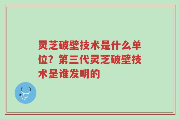 灵芝破壁技术是什么单位?第三代灵芝破壁技术是谁发明的-第1张图片-超越 灵芝破壁技术是什么单位?第三代灵芝破壁技术是谁发明的-第1张图片-超越