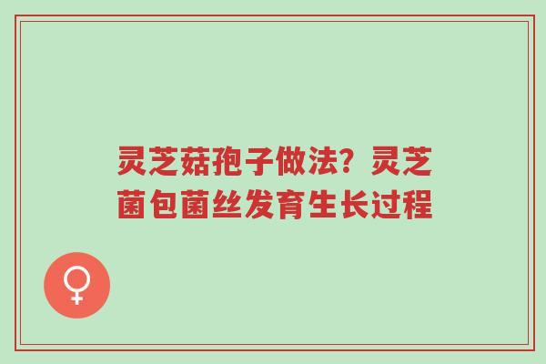 灵芝菇孢子做法?灵芝菌包菌丝发育生长过程-第1张图片-超越 灵芝菇孢子做法?灵芝菌包菌丝发育生长过程-第1张图片-超越