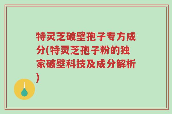 特灵芝破壁孢子专方成分(特灵芝孢子粉的独家破壁科技及成分解析)-第1张图片-超越 特灵芝破壁孢子专方成分(特灵芝孢子粉的独家破壁科技及成分解析)-第1张图片-超越