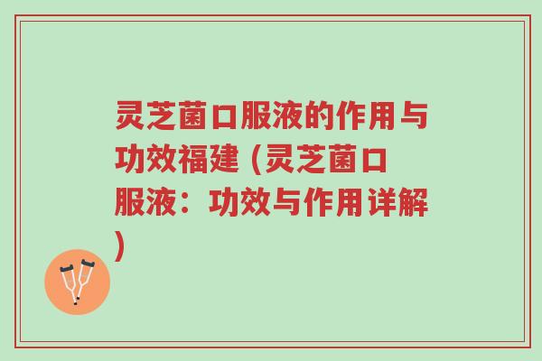 灵芝菌口服液的作用与功效福建 (灵芝菌口服液:功效与作用详解)-第1张图片-超越 灵芝菌口服液的作用与功效福建 (灵芝菌口服液:功效与作用详解)-第1张图片-超越