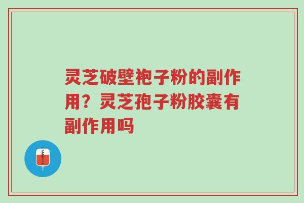 灵芝破壁袍子粉的副作用?灵芝孢子粉胶囊有副作用吗-第1张图片-超越 灵芝破壁袍子粉的副作用?灵芝孢子粉胶囊有副作用吗-第1张图片-超越