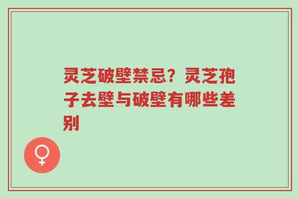 灵芝破壁禁忌?灵芝孢子去壁与破壁有哪些差别-第1张图片-超越 灵芝破壁禁忌?灵芝孢子去壁与破壁有哪些差别-第1张图片-超越