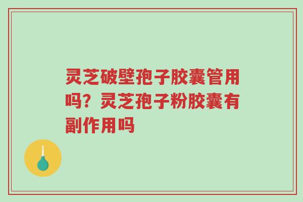 灵芝破壁孢子胶囊管用吗?灵芝孢子粉胶囊有副作用吗-第1张图片-超越 灵芝破壁孢子胶囊管用吗?灵芝孢子粉胶囊有副作用吗-第1张图片-超越