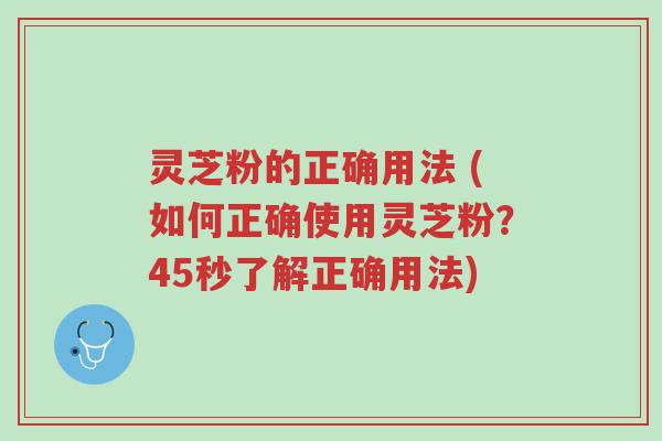 灵芝粉的正确用法 (如何正确使用灵芝粉?45秒了解正确用法)-第1张图片-超越 灵芝粉的正确用法 (如何正确使用灵芝粉?45秒了解正确用法)-第1张图片-超越