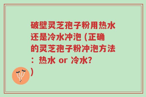 破壁灵芝孢子粉用热水还是冷水冲泡 (正确的灵芝孢子粉冲泡方法:热水 or 冷水?)-第1张图片-超越 破壁灵芝孢子粉用热水还是冷水冲泡 (正确的灵芝孢子粉冲泡方法:热水 or 冷水?)-第1张图片-超越