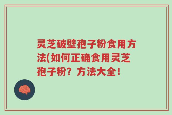 灵芝破壁孢子粉食用方法(如何正确食用灵芝孢子粉?方法大全!-第1张图片-超越 灵芝破壁孢子粉食用方法(如何正确食用灵芝孢子粉?方法大全!-第1张图片-超越