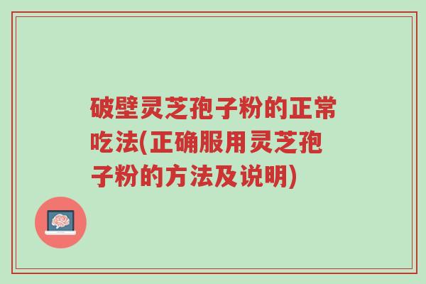 破壁灵芝孢子粉的正常吃法(正确服用灵芝孢子粉的方法及说明)-第1张图片-超越 破壁灵芝孢子粉的正常吃法(正确服用灵芝孢子粉的方法及说明)-第1张图片-超越