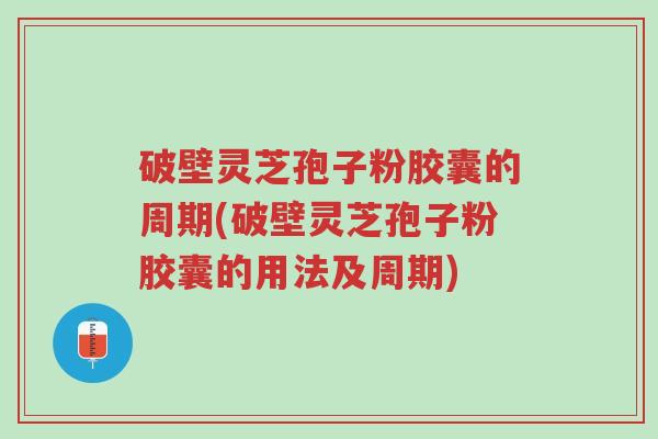 破壁灵芝孢子粉胶囊的周期(破壁灵芝孢子粉胶囊的用法及周期)-第1张图片-超越 破壁灵芝孢子粉胶囊的周期(破壁灵芝孢子粉胶囊的用法及周期)-第1张图片-超越