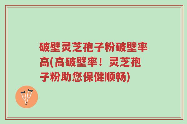 破壁灵芝孢子粉破壁率高(高破壁率!灵芝孢子粉助您保健顺畅)-第1张图片-超越 破壁灵芝孢子粉破壁率高(高破壁率!灵芝孢子粉助您保健顺畅)-第1张图片-超越