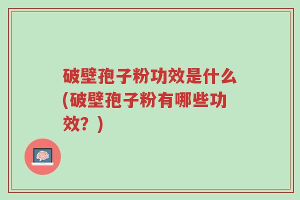 破壁孢子粉功效是什么(破壁孢子粉有哪些功效?)-第1张图片-超越 破壁孢子粉功效是什么(破壁孢子粉有哪些功效?)-第1张图片-超越