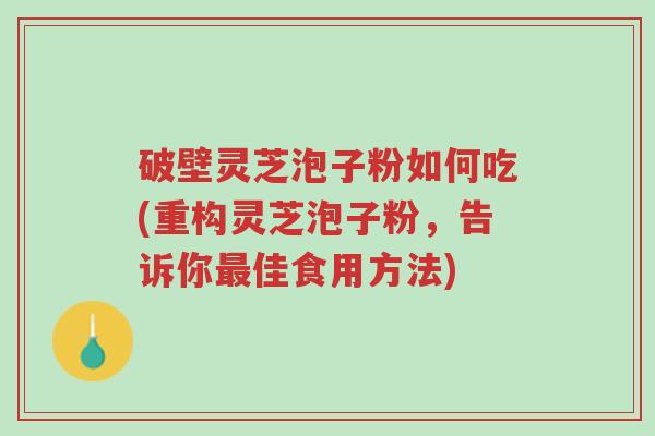 破壁灵芝泡子粉如何吃(重构灵芝泡子粉,告诉你最佳食用方法)-第1张图片-超越 破壁灵芝泡子粉如何吃(重构灵芝泡子粉,告诉你最佳食用方法)-第1张图片-超越