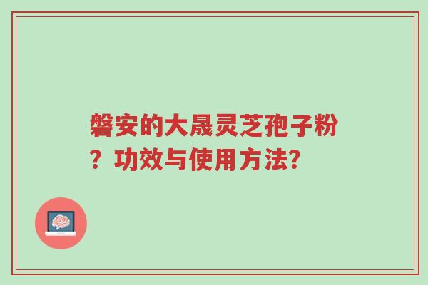 磐安的大晟灵芝孢子粉?功效与使用方法?-第1张图片-超越 磐安的大晟灵芝孢子粉?功效与使用方法?-第1张图片-超越