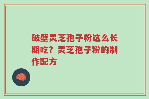 破壁灵芝孢子粉这么长期吃?灵芝孢子粉的制作配方-第1张图片-超越 破壁灵芝孢子粉这么长期吃?灵芝孢子粉的制作配方-第1张图片-超越