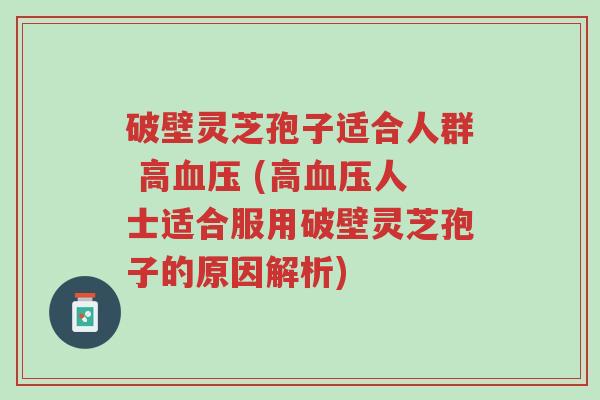 破壁灵芝孢子适合人群 高血压 (高血压人士适合服用破壁灵芝孢子的原因解析)-第1张图片-超越 破壁灵芝孢子适合人群 高血压 (高血压人士适合服用破壁灵芝孢子的原因解析)-第1张图片-超越