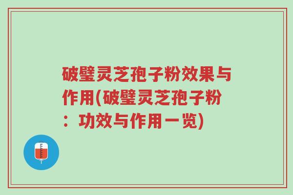 破璧灵芝孢子粉效果与作用(破璧灵芝孢子粉:功效与作用一览)-第1张图片-超越 破璧灵芝孢子粉效果与作用(破璧灵芝孢子粉:功效与作用一览)-第1张图片-超越