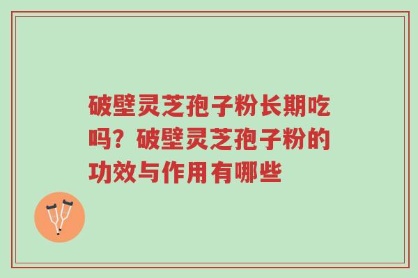 破壁灵芝孢子粉长期吃吗?破壁灵芝孢子粉的功效与作用有哪些-第1张图片-超越 破壁灵芝孢子粉长期吃吗?破壁灵芝孢子粉的功效与作用有哪些-第1张图片-超越