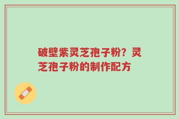 破壁紫灵芝孢子粉?灵芝孢子粉的制作配方-第1张图片-超越 破壁紫灵芝孢子粉?灵芝孢子粉的制作配方-第1张图片-超越