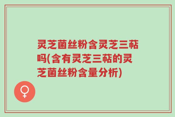 灵芝菌丝粉含灵芝三萜吗(含有灵芝三萜的灵芝菌丝粉含量分析)-第1张图片-超越 灵芝菌丝粉含灵芝三萜吗(含有灵芝三萜的灵芝菌丝粉含量分析)-第1张图片-超越