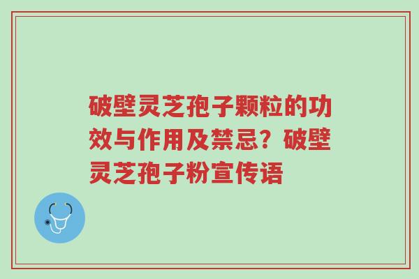 破壁灵芝孢子颗粒的功效与作用及禁忌?破壁灵芝孢子粉宣传语-第1张图片-超越 破壁灵芝孢子颗粒的功效与作用及禁忌?破壁灵芝孢子粉宣传语-第1张图片-超越