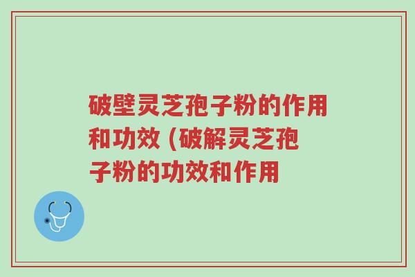 破壁灵芝孢子粉的作用和功效 (破解灵芝孢子粉的功效和作用-第1张图片-超越 破壁灵芝孢子粉的作用和功效 (破解灵芝孢子粉的功效和作用-第1张图片-超越