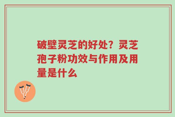 破壁灵芝的好处?灵芝孢子粉功效与作用及用量是什么-第1张图片-超越 破壁灵芝的好处?灵芝孢子粉功效与作用及用量是什么-第1张图片-超越