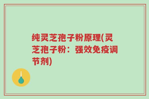 纯灵芝孢子粉原理(灵芝孢子粉:强效免疫调节剂)-第1张图片-超越 纯灵芝孢子粉原理(灵芝孢子粉:强效免疫调节剂)-第1张图片-超越