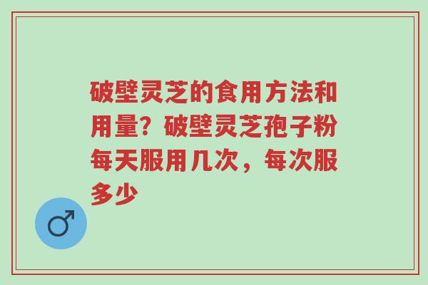 破壁灵芝的食用方法和用量?破壁灵芝孢子粉每天服用几次,每次服多少-第1张图片-超越 破壁灵芝的食用方法和用量?破壁灵芝孢子粉每天服用几次,每次服多少-第1张图片-超越