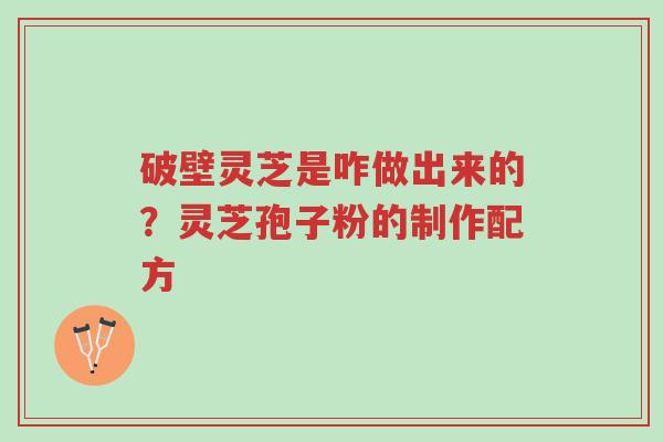 破壁灵芝是咋做出来的?灵芝孢子粉的制作配方-第1张图片-超越 破壁灵芝是咋做出来的?灵芝孢子粉的制作配方-第1张图片-超越