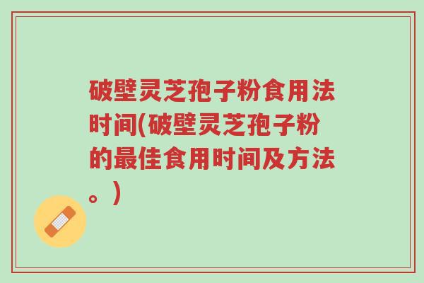 破壁灵芝孢子粉食用法时间(破壁灵芝孢子粉的最佳食用时间及方法。)-第1张图片-超越 破壁灵芝孢子粉食用法时间(破壁灵芝孢子粉的最佳食用时间及方法。)-第1张图片-超越