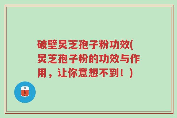 破壁炅芝孢子粉功效(炅芝孢子粉的功效与作用,让你意想不到!)-第1张图片-超越 破壁炅芝孢子粉功效(炅芝孢子粉的功效与作用,让你意想不到!)-第1张图片-超越